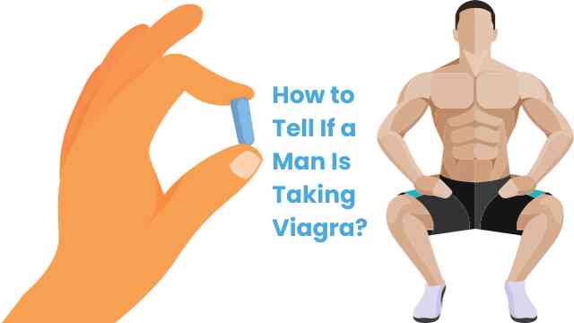 How to Tell If a Man Is Taking Viagra? mechanism Use uses how to use when why male ED Erectile Dysfunction Sex Enhancement sildenafil